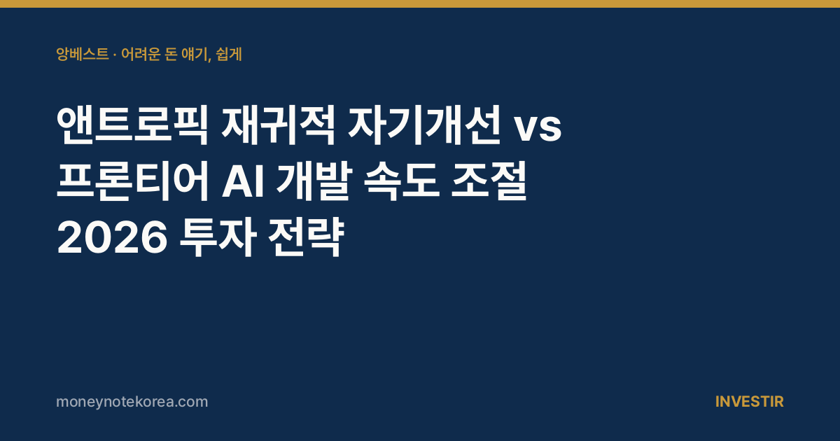 앤트로픽 재귀적 자기개선 vs 프론티어 AI 개발 속도 조절 2026 투자 전략